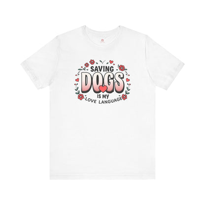 "Saving Dogs Is My Love Language" Tee